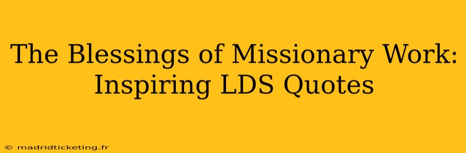 The Blessings of Missionary Work: Inspiring LDS Quotes