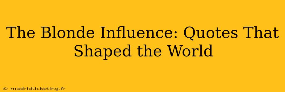 The Blonde Influence: Quotes That Shaped the World