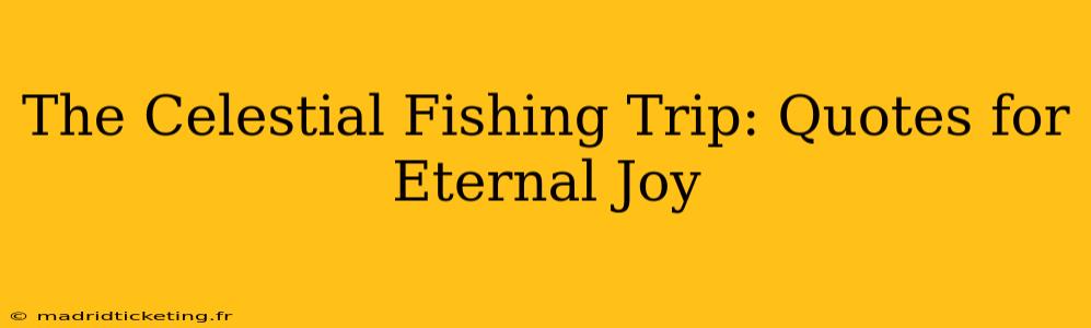 The Celestial Fishing Trip: Quotes for Eternal Joy