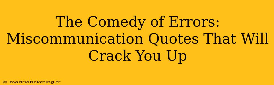 The Comedy of Errors: Miscommunication Quotes That Will Crack You Up