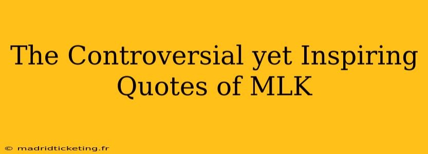 The Controversial yet Inspiring Quotes of MLK
