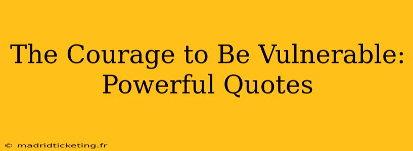 The Courage to Be Vulnerable: Powerful Quotes