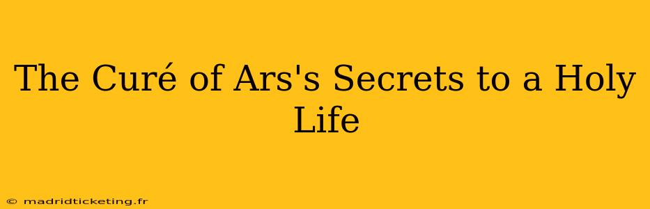 The Curé of Ars's Secrets to a Holy Life