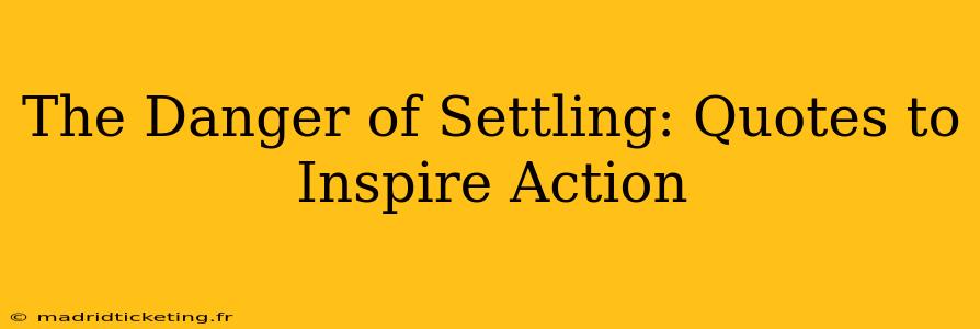 The Danger of Settling: Quotes to Inspire Action