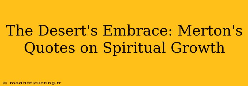 The Desert's Embrace: Merton's Quotes on Spiritual Growth