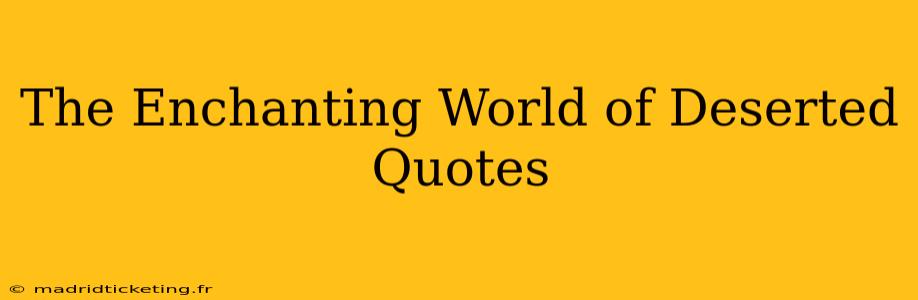 The Enchanting World of Deserted Quotes
