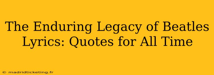 The Enduring Legacy of Beatles Lyrics: Quotes for All Time