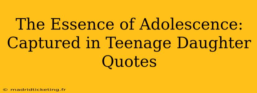 The Essence of Adolescence: Captured in Teenage Daughter Quotes