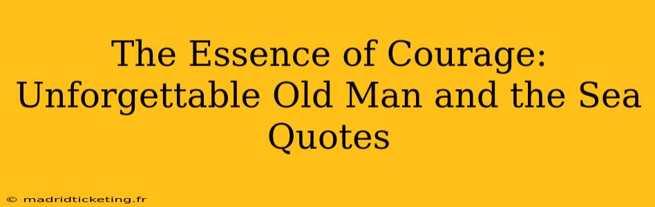 The Essence of Courage: Unforgettable Old Man and the Sea Quotes