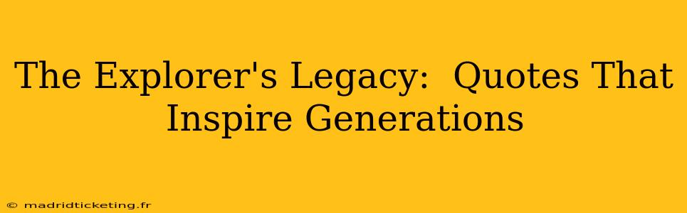 The Explorer's Legacy:  Quotes That Inspire Generations