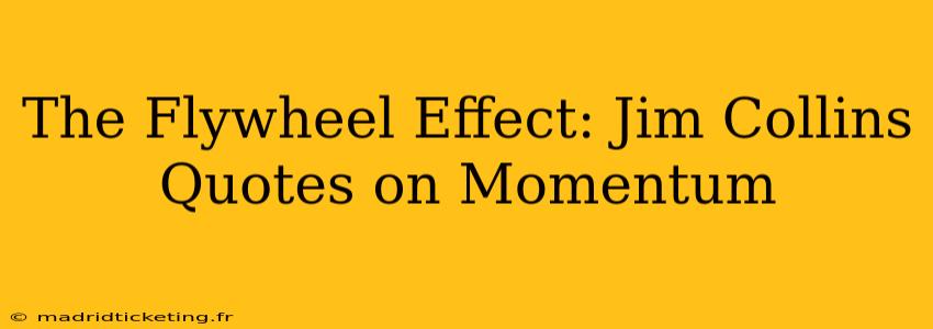 The Flywheel Effect: Jim Collins Quotes on Momentum