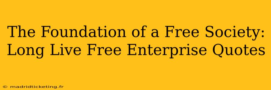 The Foundation of a Free Society:  Long Live Free Enterprise Quotes