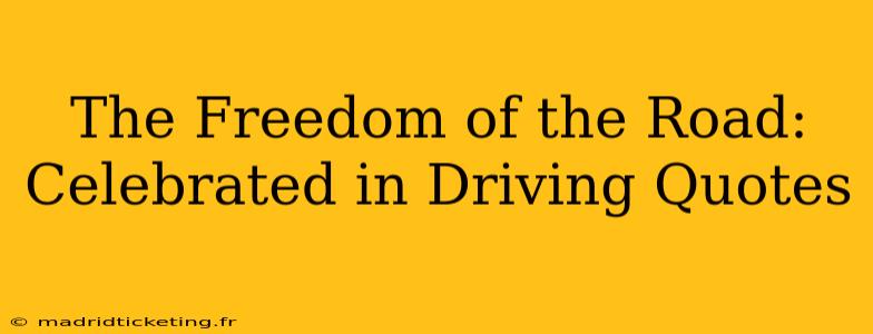 The Freedom of the Road: Celebrated in Driving Quotes