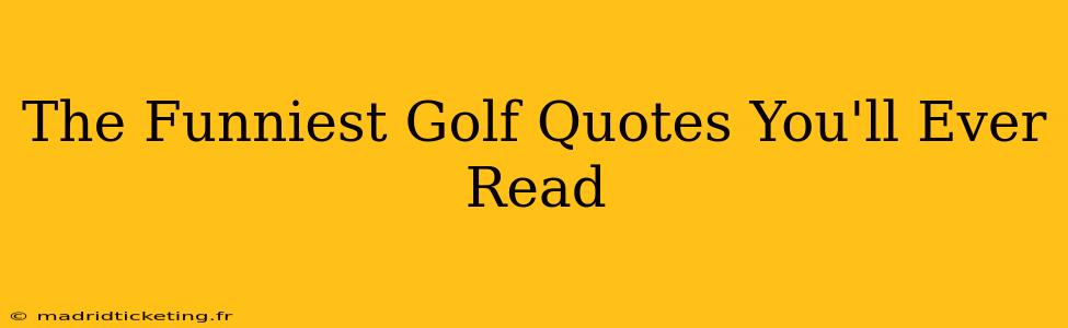 The Funniest Golf Quotes You'll Ever Read