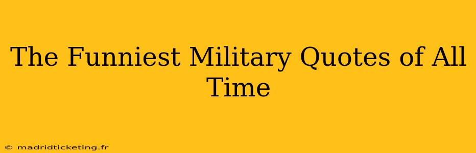 The Funniest Military Quotes of All Time