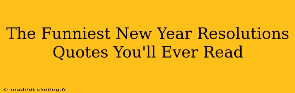 The Funniest New Year Resolutions Quotes You'll Ever Read