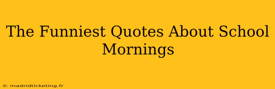 The Funniest Quotes About School Mornings
