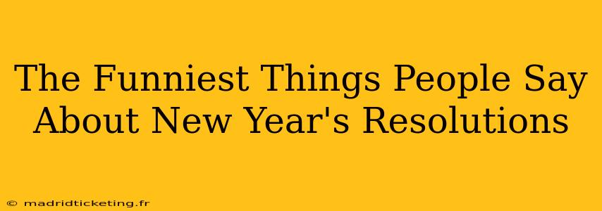 The Funniest Things People Say About New Year's Resolutions
