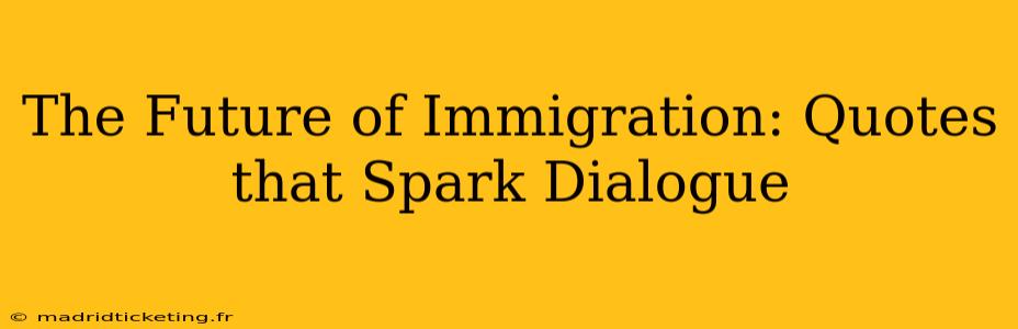 The Future of Immigration: Quotes that Spark Dialogue