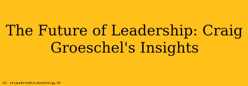 The Future of Leadership: Craig Groeschel's Insights