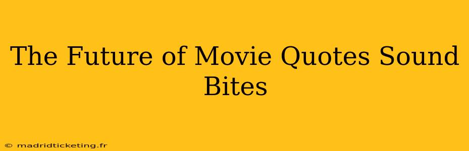 The Future of Movie Quotes Sound Bites