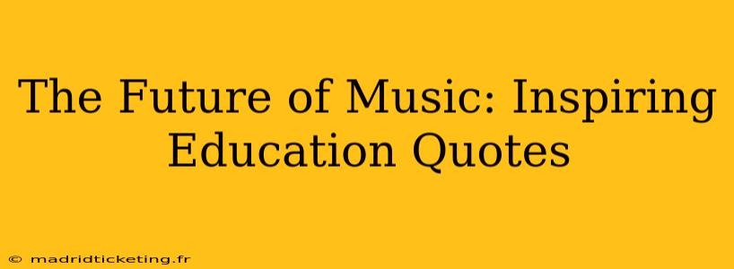 The Future of Music: Inspiring Education Quotes