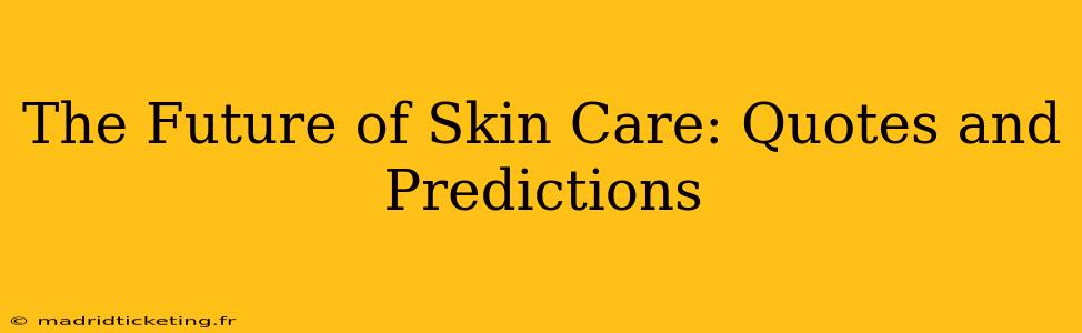 The Future of Skin Care: Quotes and Predictions