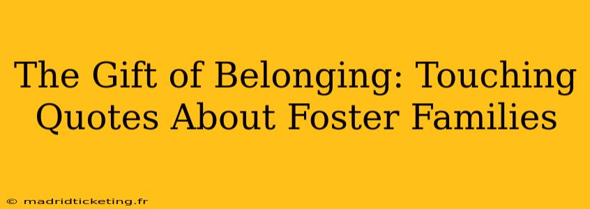 The Gift of Belonging: Touching Quotes About Foster Families
