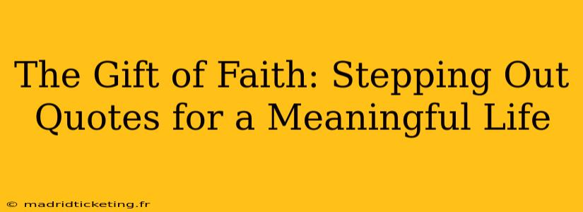 The Gift of Faith: Stepping Out Quotes for a Meaningful Life