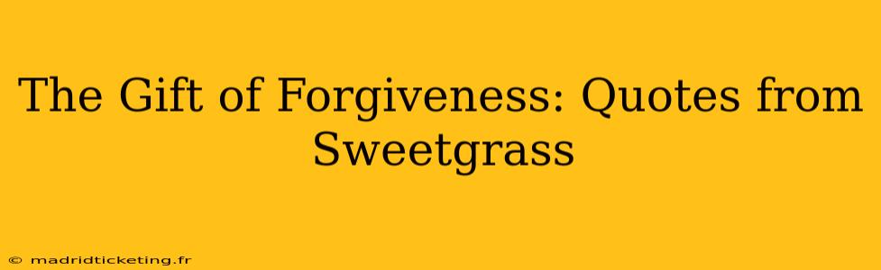 The Gift of Forgiveness: Quotes from Sweetgrass