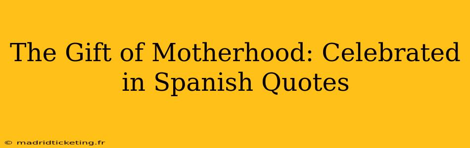The Gift of Motherhood: Celebrated in Spanish Quotes