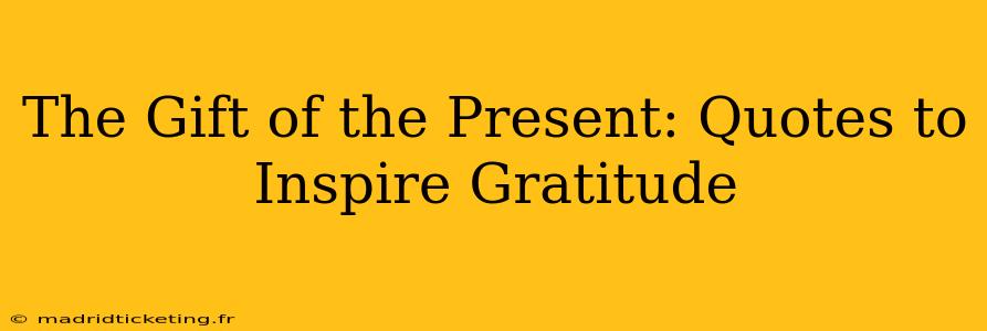 The Gift of the Present: Quotes to Inspire Gratitude