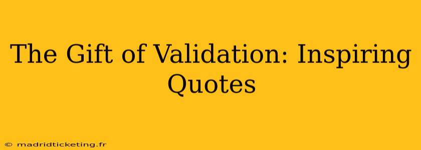 The Gift of Validation: Inspiring Quotes