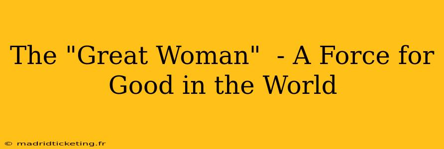 The "Great Woman"  - A Force for Good in the World