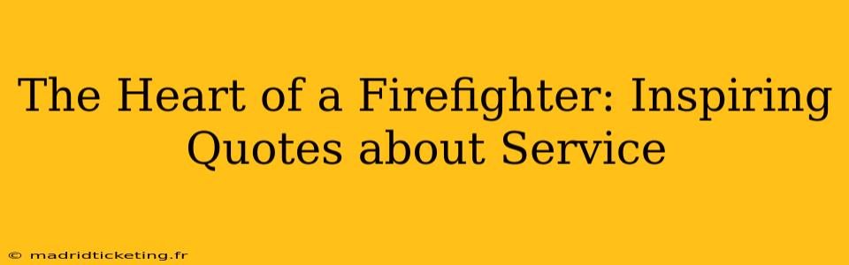 The Heart of a Firefighter: Inspiring Quotes about Service