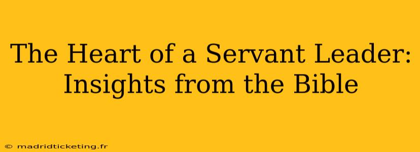 The Heart of a Servant Leader: Insights from the Bible