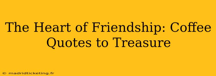 The Heart of Friendship: Coffee Quotes to Treasure