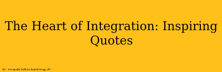 The Heart of Integration: Inspiring Quotes