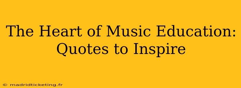 The Heart of Music Education: Quotes to Inspire