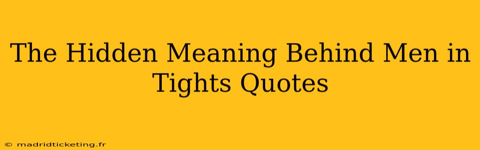 The Hidden Meaning Behind Men in Tights Quotes