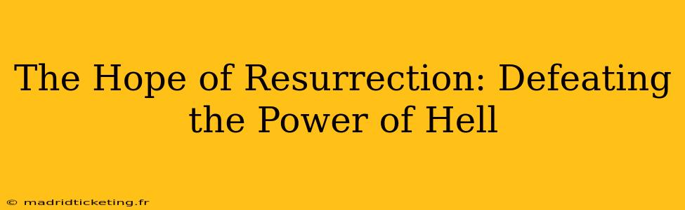 The Hope of Resurrection: Defeating the Power of Hell