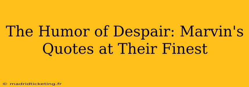 The Humor of Despair: Marvin's Quotes at Their Finest
