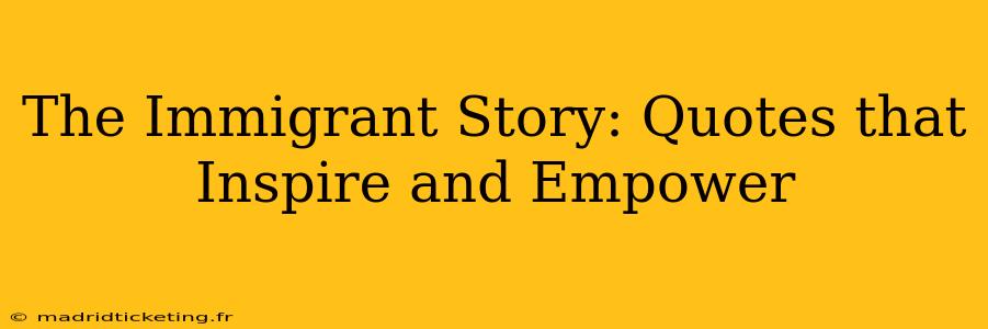 The Immigrant Story: Quotes that Inspire and Empower