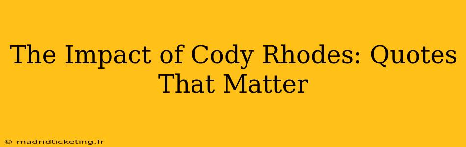 The Impact of Cody Rhodes: Quotes That Matter