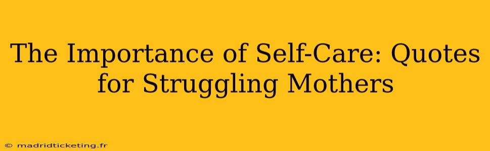 The Importance of Self-Care: Quotes for Struggling Mothers