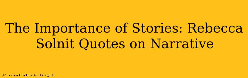 The Importance of Stories: Rebecca Solnit Quotes on Narrative