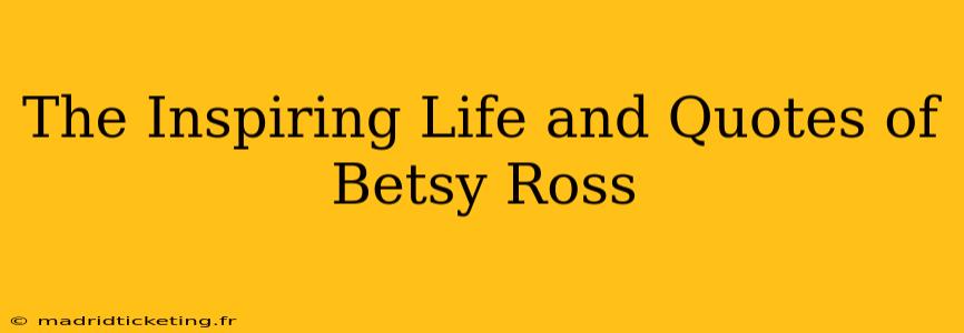 The Inspiring Life and Quotes of Betsy Ross
