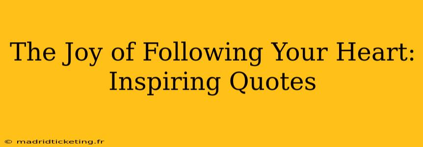 The Joy of Following Your Heart: Inspiring Quotes