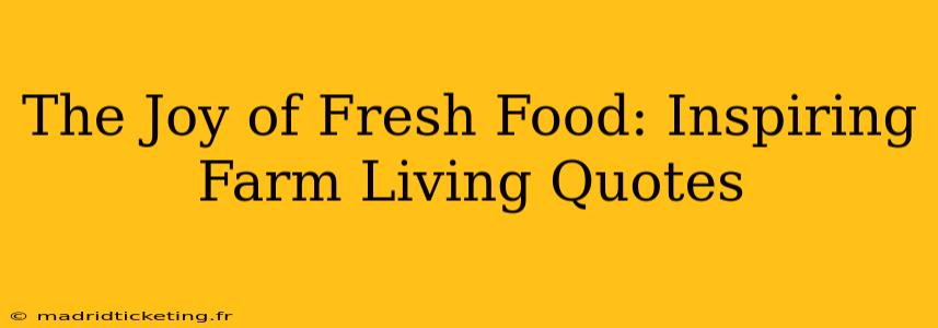 The Joy of Fresh Food: Inspiring Farm Living Quotes