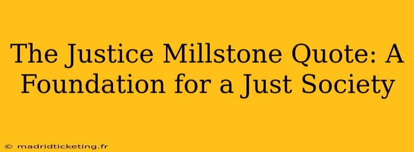 The Justice Millstone Quote: A Foundation for a Just Society